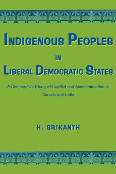 Indigenous Peoples in Liberal Democratic States: A Comparative Study of Conflict and Accommodation in Canada and India