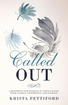 Called Out: A Blueprint for Walking in Your Calling With Clarity Confidence and Courage