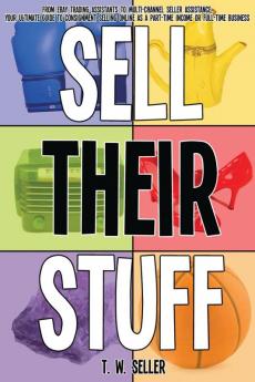 Sell Their Stuff: from eBay Trading Assistants to multi-channel seller assistance your ultimate guide to consignment selling online as a part-time income or full-time business