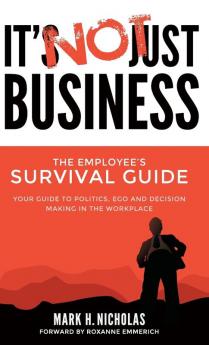 It's Not Just Business: Your Guide to Politics Ego and Negotiating in the Workplace