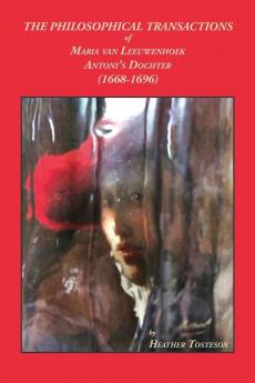 THE PHILOSOPHICAL TRANSACTIONS OF MARIA VAN LEEUWENHOEK ANTONI'S DOCHTER (1668-1696)