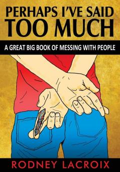 Perhaps I've Said Too Much (a Great Big Book of Messing with People)