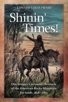 Shinin' Times!: One Trapper's Personal Chronicle of the American Rocky Mountain Fur Trade 1828-1833 (Temple Buck Quartet)