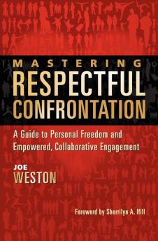Mastering Respectful Confrontation: A Guide to Personal Freedom and Empowered Collaborative Engagement