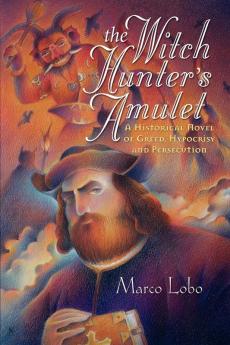 The Witch Hunter's Amulet: A Historical Novel of Greed Hypocrisy and Persecution