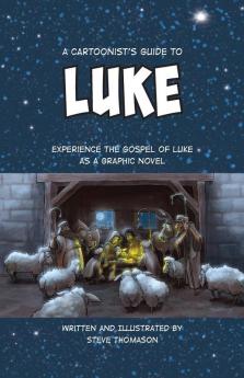 A Cartoonist's Guide to the Gospel of Luke: A Full-Color Graphic Novel: 3 (A Cartoonist's Guide to the Bible)