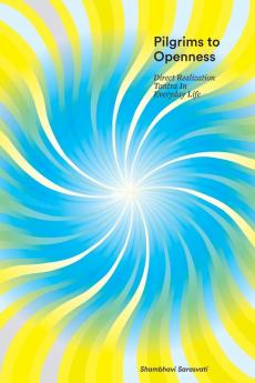 Pilgrims to Openness: Direct Realization Tantra in Everyday Life