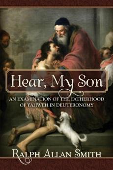 Hear My Son: An Examination of the Fatherhood of Yahweh in Deuteronomy