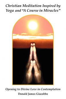 Christian Meditation Inspired by Yoga and "A Course in Miracles"
