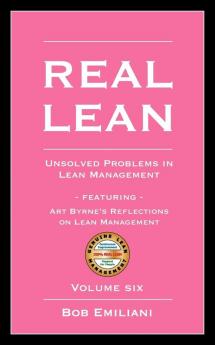Real Lean: Unsolved Problems in Lean Management (Volume Six)