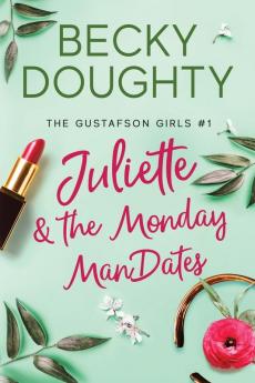 Juliette and the Monday ManDates: 1 (The Gustafson Girls)