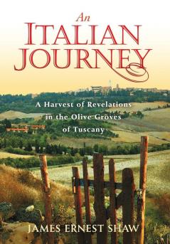 An Italian Journey: A Harvest of Revelations in the Olive Groves of Tuscany: 1 (Italian Journeys)