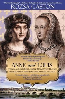 Anne and Louis: Passion and Politics in Early Renaissance France: 2 (Anne of Brittany)