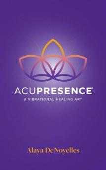 Acupresence: A Vibrational Healing Art