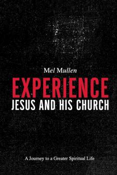 Experience Jesus and His Church: A Journey to a Greater Spiritual Life