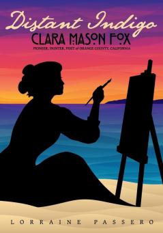 Distant Indigo: Clara Mason Fox: Pioneer Painter Poet of Orange County California