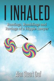 I inhaled: Rantings Ramblings and Ravings of a Hippie Lawyer