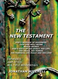The New Testament God's Message of Goodness Ease and Well-Being Which Brings God's Gifts of His Spirit His Life His Grace His Power His Fairness His Peace and His Love
