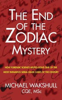 The End of the Zodiac Mystery: How Forensic Science Helped Solve One of the Most Infamous Serial Killer Cases of the Century