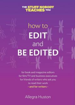 How to Edit and Be Edited: A Guide for Writers and Editors (The Stuff Nobody Teaches You)