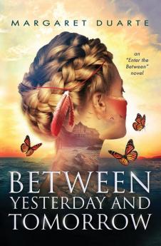 Between Yesterday and Tomorrow: Enter the Between Spiritual Fiction Series: 3 (Enter the Between Visionary Fiction)