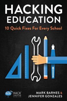 Hacking Education: 10 Quick Fixes for Every School (Hack Learning)