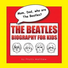 Mom Dad who are The Beatles?: The Beatles Biography for Kids