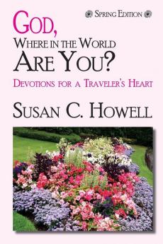 God Where in the World Are You? - Spring Edition: Devotions For a Travleer's Heart