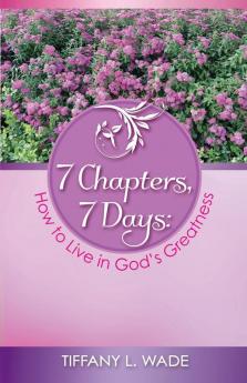 7 Chapters 7 Days: How to Live in God's Greatness