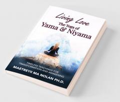 Living Love The Yoga of Yama & Niyama