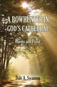 A Bowhunter in God's Cathedral: Poems and Prose