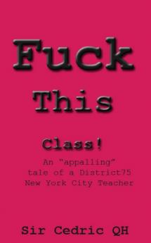 Fuck This Class!: An appalling tale of a District75 New York City Teacher