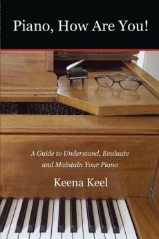 Piano How Are You!: A Guide to Understand Evaluate & Maintain Your Piano