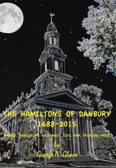 The Hamiltons of Danbury 1688-2015: Whales Revolution Wild West Civil War Printing Press