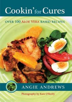 Cookin' for Cures: Over 100 Aloe Vera Based Recipes