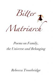 Bitter Matriarch: Poems on Family the Universe and Belonging