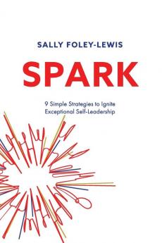 Spark: 9 Simple Strategies to Ignite Exceptional Self-Leadership