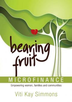 Bearing Fruit: Microfinance - Empowering women families and communities