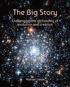 The Big Story: Challenging the dichotomy of evolution and creation: 1 (Reflection on Reality)