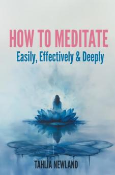 How to Meditate Easily Effectively & Deeply