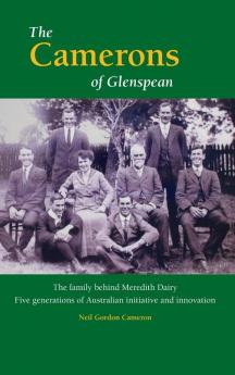 The Camerons of Glenspean: The family behind Meredith Dairy: Five generations of Australian initiative and innovation