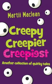 Creepy Creepier Creepiest: Another collection of quirky tales