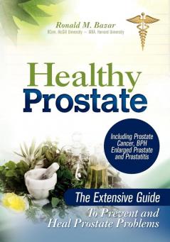 Healthy Prostate: The Extensive Guide To Prevent and Heal Prostate Problems Including Prostate Cancer BPH Enlarged Prostate and Prostatitis
