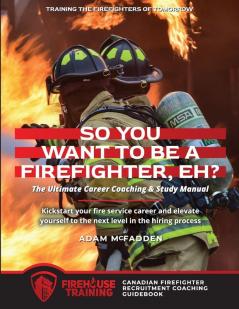 So You Want to Be A Firefighter Eh?