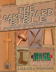 The Cardboard Bible: Taking Cardboard Crafting to the Extremes of Creativity and Upcycling: 1 (Cardboard Upcycling)