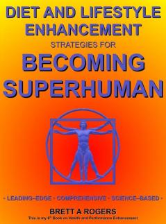 Diet and Lifestyle Enhancement Strategies for Becoming Superhuman: Leading-Edge - Comprehensive - Science-Based