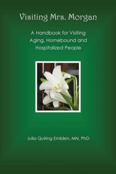 Visiting Mrs. Morgan: A Handbook for Visiting Aging Homebound and Hospitalized People