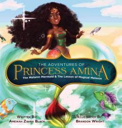 The Adventures of Princess Amina The Melanin Mermaid and The Lesson of Magical Melanin