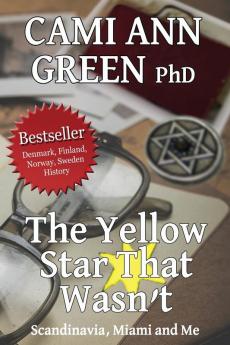 The Yellow Star That Wasn't: Scandinavia Miami and Me. Wartime Jews in Scandinavia; From Helsinki to a Miami Beach Obsession.