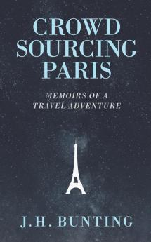 Crowdsourcing Paris: Memoirs of a Paris Adventure: 1 (Crowdsource Adventure)